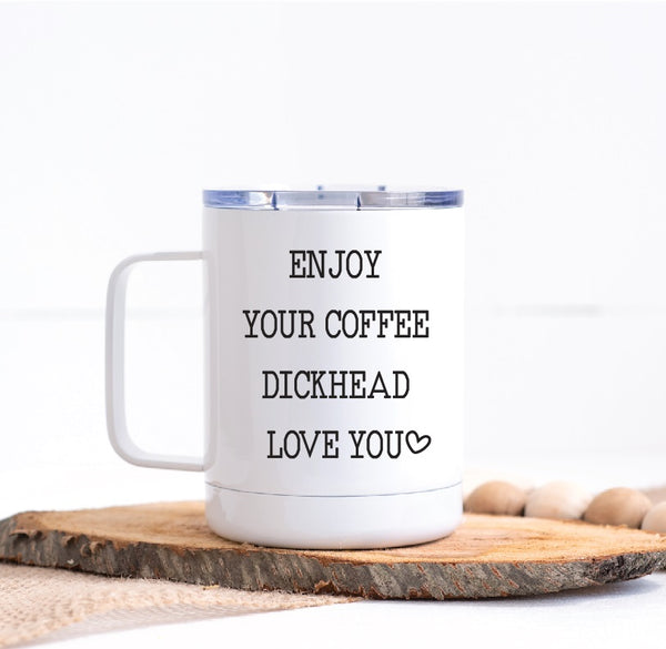 Enjoy Your Coffee Dickhead Travel Mug