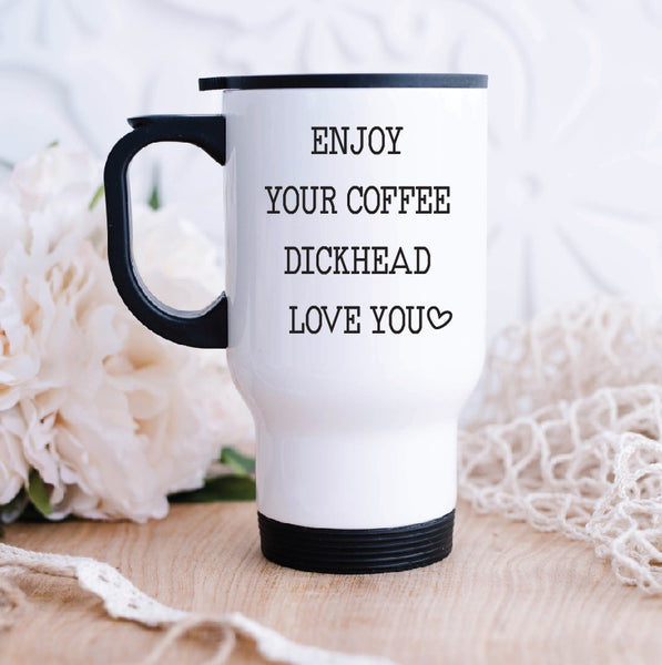 Enjoy Your Coffee Dickhead Travel Mug