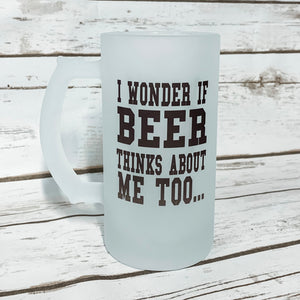 I Wonder If Beer Thinks About Me Beer Stein